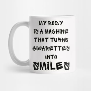 My Body Is A Machine That Turns Cigarettes Into Smoked Cigarettes Mug